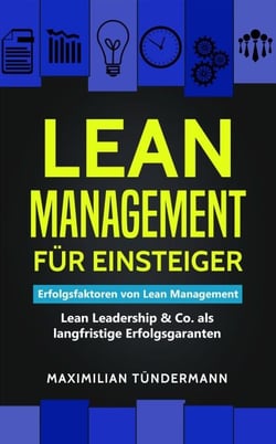 Lean Management für Einsteiger: Erfolgsfaktoren für Lean Management – Lean Leadership &amp; Co. als langfristige Erfolgsgaranten
