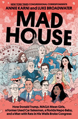 Mad House - How Donald Trump, MAGA Mean Girls, a Former Used Car Salesman, a Florida Nepo Baby, and a Man with Rats in His Walls Broke Congress