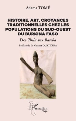 Histoire, art, croyances traditionnelles chez les populations du sud-ouest du Burkina Faso - Des Thila aux Bateba