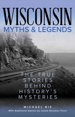 Wisconsin Myths &amp; Legends - The True Stories Behind History's Mysteries