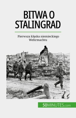 Bitwa o Stalingrad - Pierwsza klęska niemieckiego Wehrmachtu