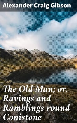 The Old Man; or, Ravings and Ramblings round Conistone - A Journey of Introspection and Self-Discovery in the English Countryside