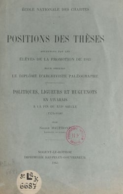Politiques, ligueurs et huguenots en Vivarais à la fin du XVIe siècle, 1574-1600 - Positions des thèses soutenues par les élèves de la promotion de 1943 pour obtenir le diplôme d'archiviste-paléographe