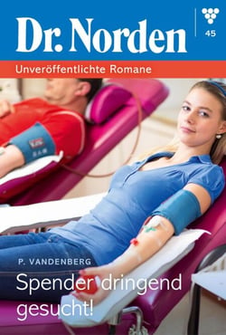 Spender dringend gesucht! - Dr. Norden – Unveröffentlichte Romane 45 – Arztroman