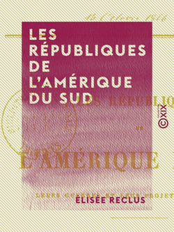Les Républiques de l'Amérique du Sud - Leurs guerres et leur projet de fédération