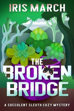 The Broken Bridge: A Succulent Sleuth Cozy Mystery - Succulent Sleuth Series, #1