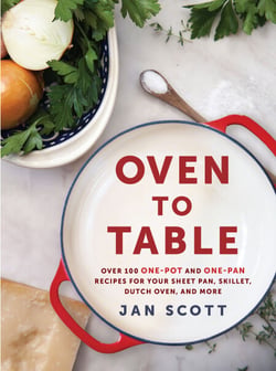 Oven to Table - Over 100 One-Pot and One-Pan Recipes for Your Sheet Pan, Skillet, Dutch Oven, and More: A Cookbook
