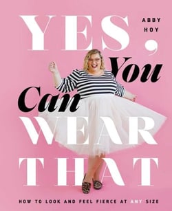 Yes, You Can Wear That - How to Look and Feel Fierce at Any Size