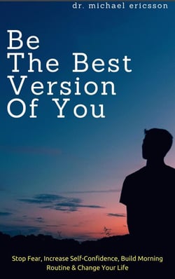 Be The Best Version of You: Stop Fear, Increase Self-Confidence, Build Morning Routine &amp; Change Your Life