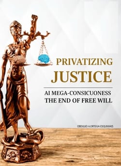 PRIVATIZING JUSTICE: AI MEGA-CONSCIOUSNESS, THE END OF FREE WILL