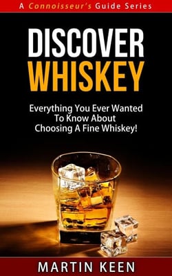 Discover Whiskey - Everything You Ever Wanted To Know About Choosing A Fine Whiskey! - A Connoisseur's Guide, #1