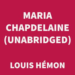 Maria Chapdelaine (UNABRIDGED)