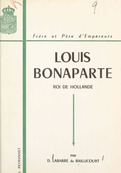 Louis Bonaparte (1778-1846) - Roi de Hollande, frère et père d'empereurs
