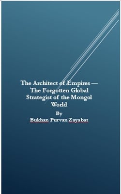 The Architect of Empires — The Forgotten Global Strategist of the Mongol World