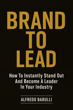 Brand to Lead: How to Instantly Stand Out and Become a Leader in Your Industry