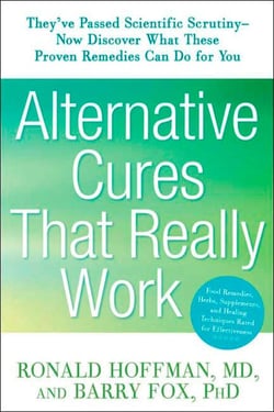 Alternative Cures That Really Work - They've Passed Scientific Scrutiny--Now Discover What These Proven Remedies Can Do for You