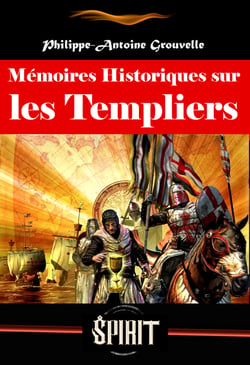 Mémoires Historiques sur les Templiers, suivis du Procès des templiers (avec préface, annexes et dossier sur l’œuvre) [édition intégrale revue et mise à jour] - ‎ou éclaircissements nouveaux sur leur histoire, leur procès, les accusations intentées con...