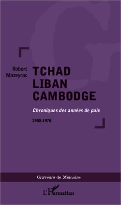 Tchad Liban Cambodge - Chroniques des années de paix 1950-1970