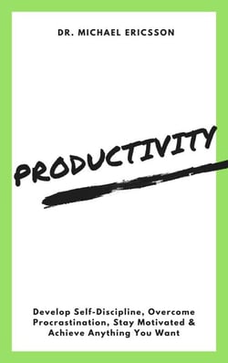 Productivity: Develop Self-Discipline, Overcome Procrastination, Stay Motivated &amp; Achieve Anything You Want