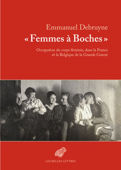 « Femmes à Boches » - Occupation du corps féminin, dans la France et la Belgique de la Grande Guerre
