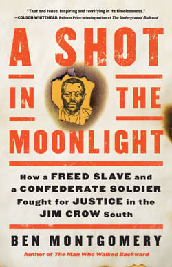 A Shot in the Moonlight - How a Freed Slave and a Confederate Soldier Fought for Justice in the Jim Crow South