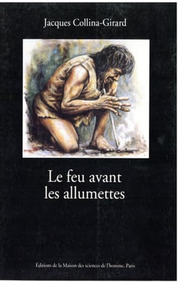 Le feu avant les allumettes - Expérimentation et mythes techniques