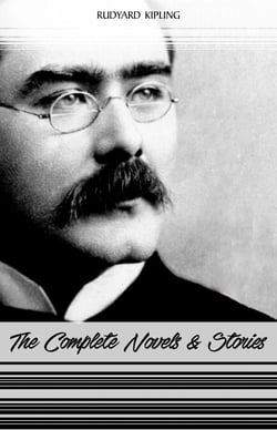 Rudyard Kipling: The Complete Novels and Stories (Kim, The Phantom Rickshaw, The Jungle Book, Just So Stories...)