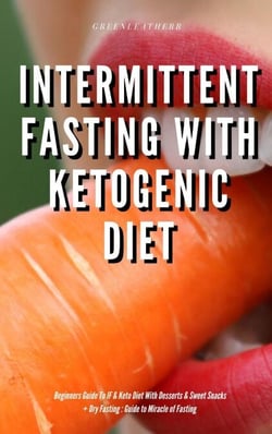 Intermittent Fasting With Ketogenic Diet Beginners Guide To IF &amp; Keto Diet With Desserts &amp; Sweet Snacks + Dry Fasting : Guide to Miracle of Fasting
