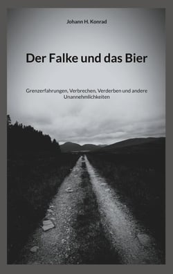 Der Falke und das Bier - Grenzerfahrungen, Verbrechen, Verderben und andere Unannehmlichkeiten