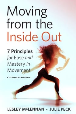 Moving from the Inside Out - 7 Principles for Ease and Mastery in Movement--A Feldenkrais Approach