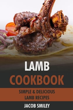 Lamb Cookbook: Simple &amp; Delicious Lamb Recipes