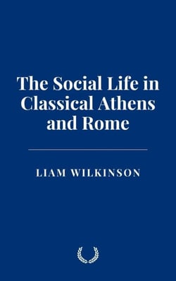 The Social Life in Classical Athens and Rome