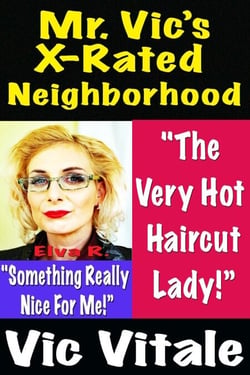 Mr. Vic’s X-Rated Neighborhood  "The  Very Hot  Haircut Lady!” ; "Something Really  Nice For Me!”