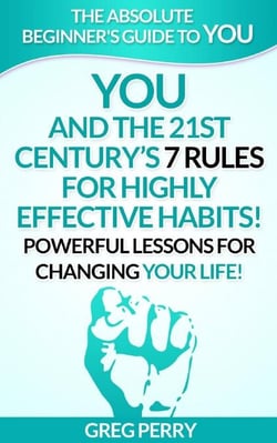 YOU and the 21st Century’s 7 Rules for Highly Effective Habits! Powerful Lessons for Changing Your Life