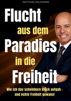 Flucht aus dem Paradies in die Freiheit - Wie ich alles verlor und echte finanzielle Freiheit gewann