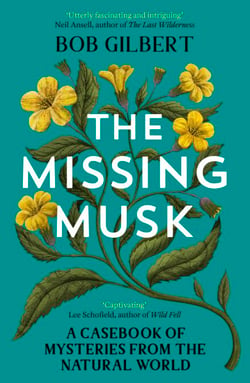 The Missing Musk - A Casebook of Mysteries from the Natural World