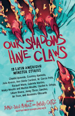 Our Shadows Have Claws - 15 Latin American Monster Stories