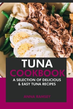 Tuna Cookbook: A Selection of Delicious &amp; Easy Tuna Recipes