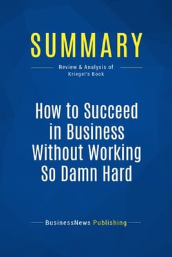 Summary: How to Succeed in Business Without Working So Damn Hard - Review and Analysis of Kriegel's Book