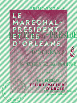 Le Maréchal-Président et les d'Orléans - M. Thiers et la Commune
