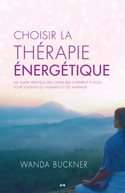 Choisir la thérapie énergétique - Un guide pratique des choix qui s’offrent à vous pour soigner les humains et les animaux