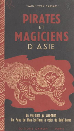 Pirates et magiciens d'Asie - Récits d'aventures vécues du Viet-Nam au Viet-Minh, du pays de Mao-Tsé-Tung à celui du Dalaï-Lama