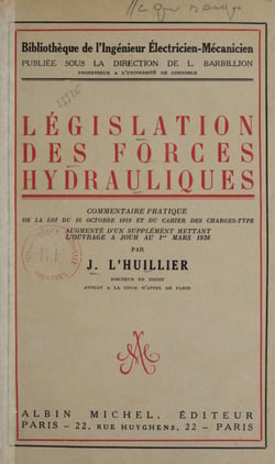Législation des forces hydrauliques - Commentaire pratique de la loi du 16 octobre 1919 et du cahier des charges type [augmenté d'un supplément mettant l'ouvrage à jour au 1er mars 1936