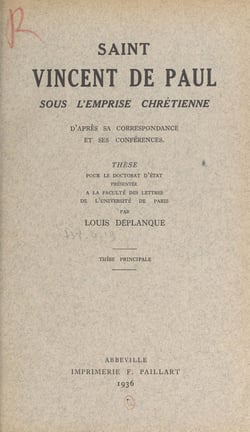 Saint Vincent de Paul sous l'emprise chrétienne d'après sa correspondance et ses conférences - Thèse pour le Doctorat d'État présentée à la Faculté des lettres de l'Université de Paris