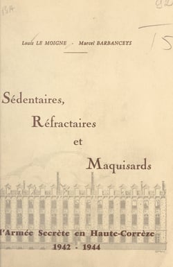 Sédentaires, réfractaires et maquisards - L'armée secrète en Haute-Corrèze : 1942-1944