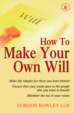 How To Make Your Own Will 4th Edition - Make life simpler for those you leave behind. Ensure that your estate goes to the people who you want to benefit. Minimise the tax in your estate.