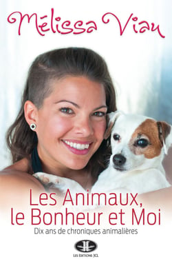 Les Animaux, le Bonheur et Moi - Dix ans de chroniques animalières