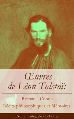 Œuvres de Léon Tolstoï: Romans, Contes, Récits philosophiques et Mémoires (L'édition intégrale - 171 titres) - Katia + La Guerre et la Paix + Anna Karénine + Résurrection + La Mort d’Ivan Ilitch + La Sonate à Kreutzer + Les Cosaques + Le Diable + Maîtr...