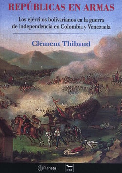 Repúblicas en armas - Los ejércitos bolivarianos en la guerra de Independencia en Colombia y Venezuela