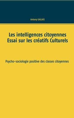 Les intelligences citoyennes - Essai sur les Créatifs Culturels   Psycho-sociologie positive des classes citoyennes